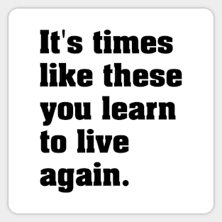 It's Times Like These You Learn To Live Again | Black Print Sticker